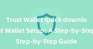 Trust Wallet quick download Trust Wallet Setup: A Step-by-Step Guide