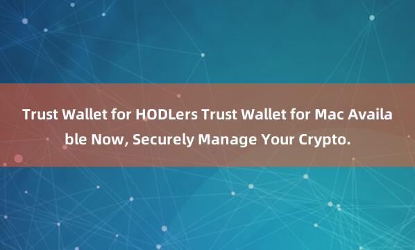 Trust Wallet for HODLers Trust Wallet for Mac Available Now, Securely Manage Your Crypto.