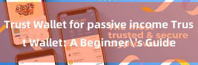 Trust Wallet for passive income Trust Wallet: A Beginner's Guide