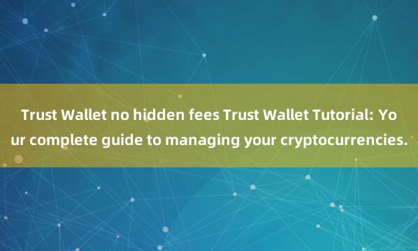 Trust Wallet no hidden fees Trust Wallet Tutorial: Your complete guide to managing your cryptocurrencies.