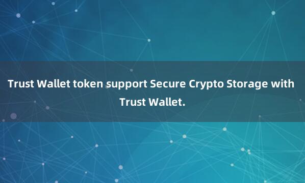 Trust Wallet token support Secure Crypto Storage with Trust Wallet.