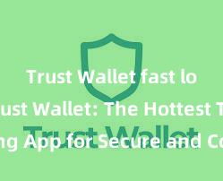 Trust Wallet fast loading Trust Wallet: The Hottest Trending App for Secure and Convenient Crypto Storage